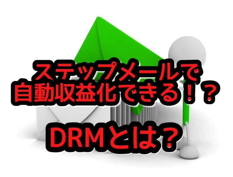 ステップメールは構成が大事⁉DRMの活用で自動収益化できる?