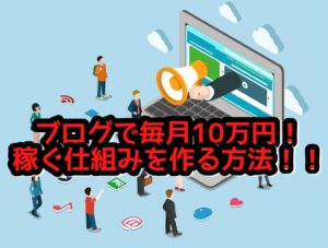 ブログで毎月10万円稼ぐ仕組みやサービスを教えます!